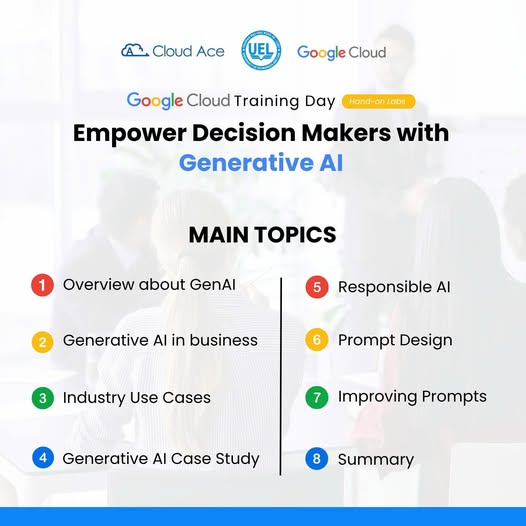 [UEL x Cloud Ace] 𝐆𝐨𝐨𝐠𝐥𝐞 𝐂𝐥𝐨𝐮𝐝 𝐓𝐫𝐚𝐢𝐧𝐢𝐧𝐠 – EMPOWER DECISION MAKERS WITH GENERATIVE AI